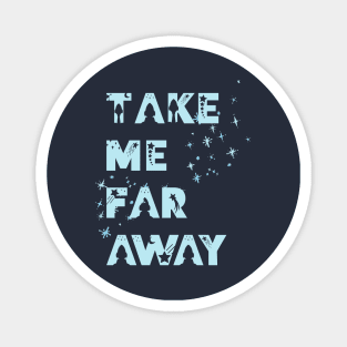 Take me far away Magnet